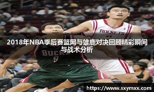 2018年NBA季后赛篮网与雄鹿对决回顾精彩瞬间与战术分析